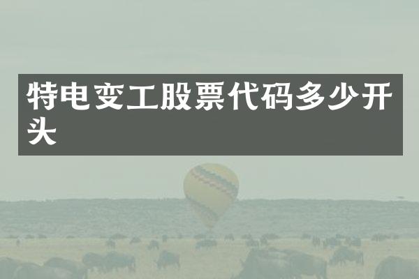 特电变工股票代码多少开头