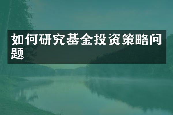 如何研究基金投资策略问题
