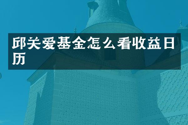 邱关爱基金怎么看收益日历