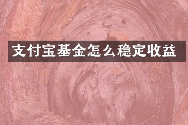 支付宝基金怎么稳定收益