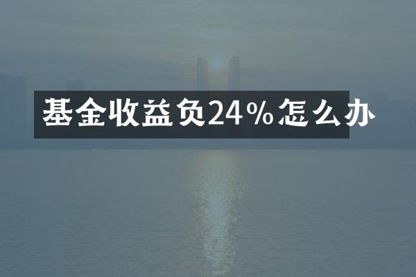 基金收益负24%怎么办