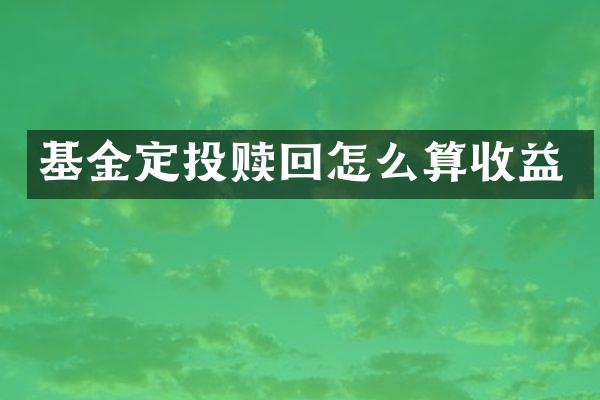 基金定投赎回怎么算收益