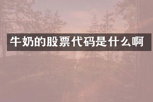 牛奶的股票代码是什么啊