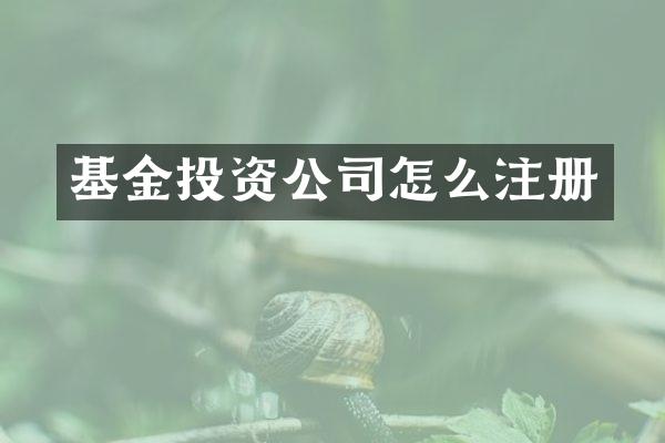 基金投资公司怎么注册