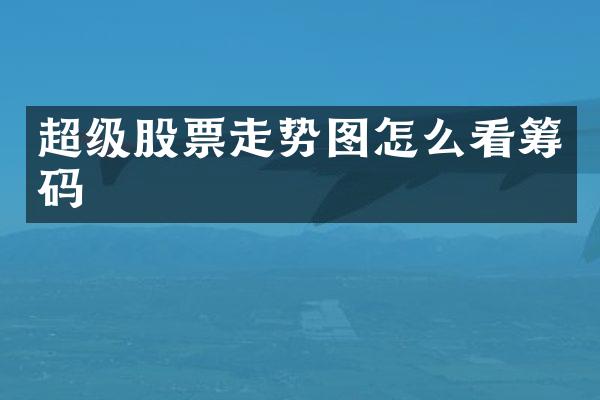 超级股票走势图怎么看筹码