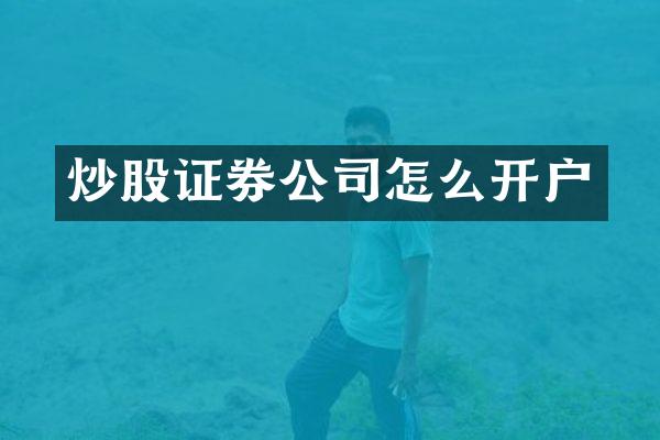 炒股证券公司怎么开户
