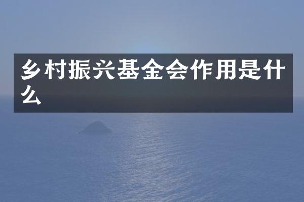 乡村振兴基金会作用是什么