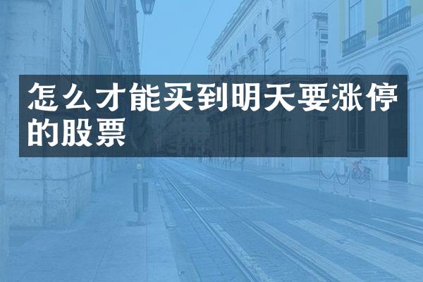 怎么才能买到明天要涨停的股票