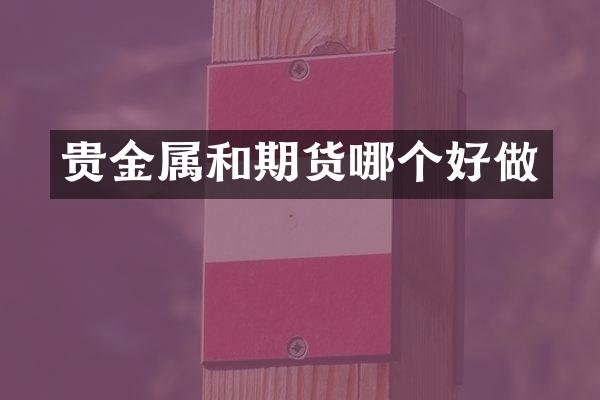 贵金属和期货哪个好做
