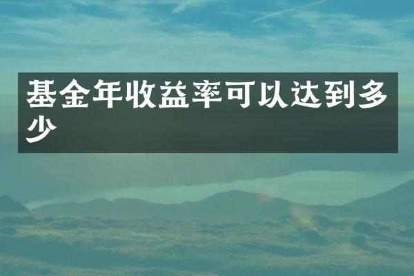 基金年收益率可以达到多少