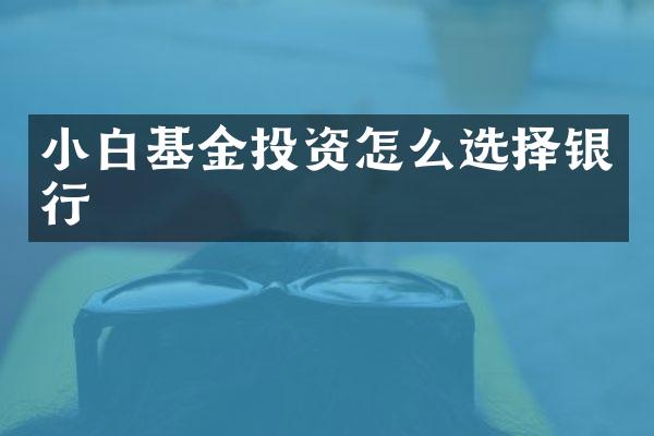 小白基金投资怎么选择银行
