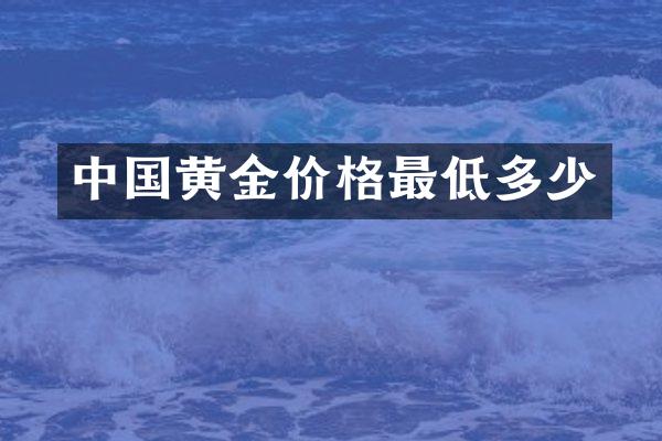 中国黄金价格最低多少