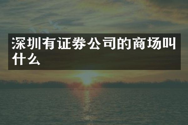 深圳有证券公司的商场叫什么