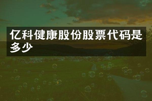 亿科健康股份股票代码是多少
