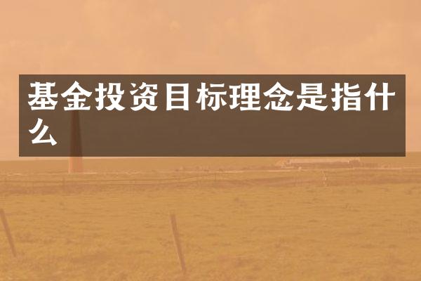 基金投资目标理念是指什么
