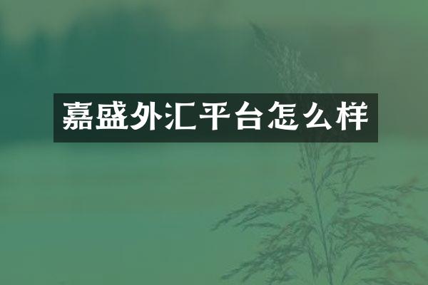 嘉盛外汇平台怎么样