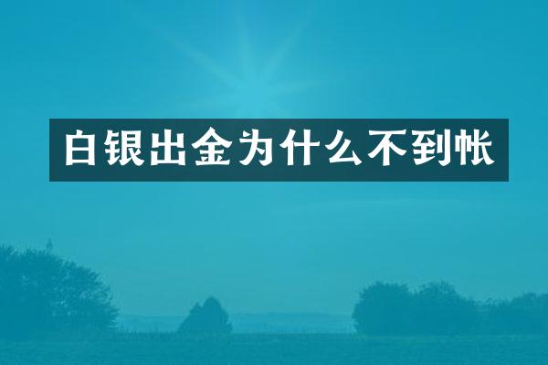 白银出金为什么不到帐
