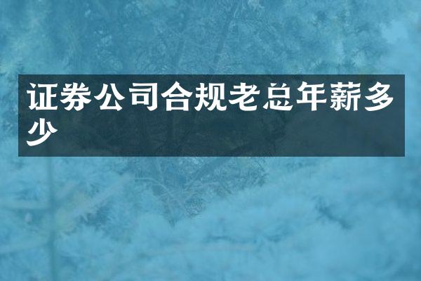 证券公司合规老总年薪多少