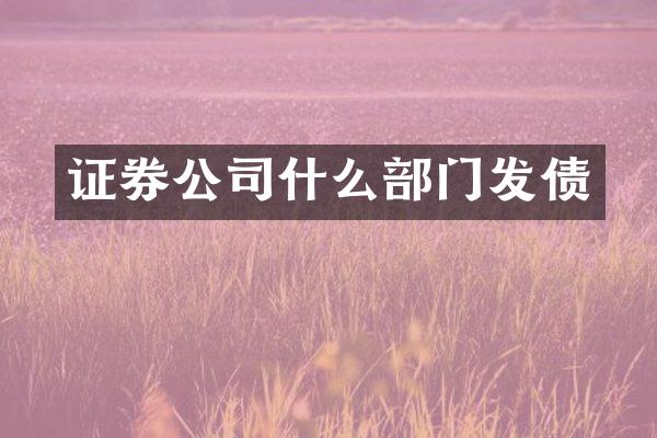 证券公司什么部门发债