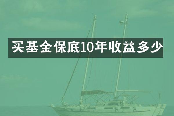 买基金保底10年收益多少
