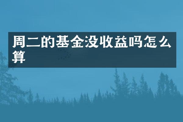 周二的基金没收益吗怎么算