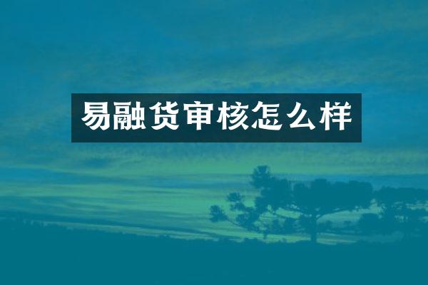 易融货审核怎么样