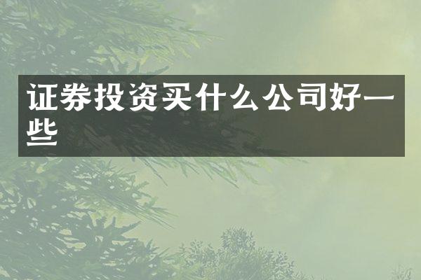 证券投资买什么公司好一些