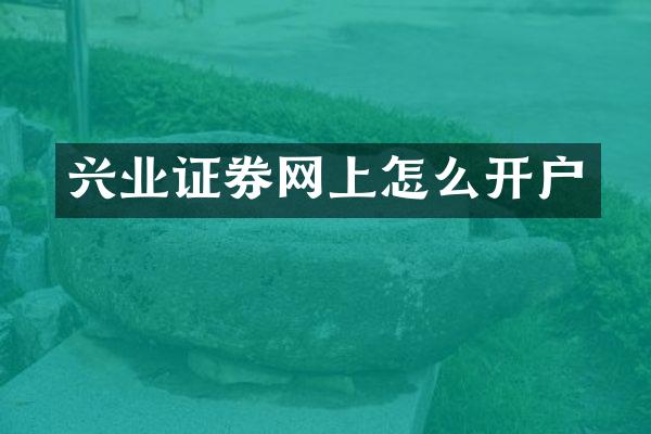 兴业证券网上怎么开户