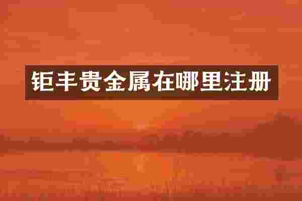 钜丰贵金属在哪里注册