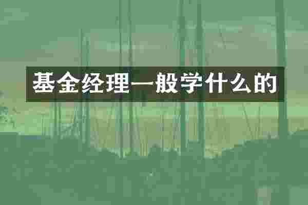 基金经理一般学什么的