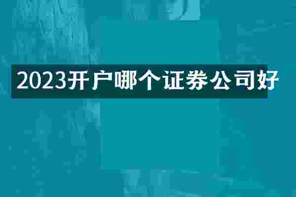 2023开户哪个证券公司好