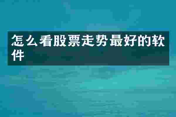 怎么看股票走势最好的软件