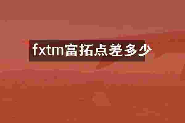 fxtm富拓点差多少