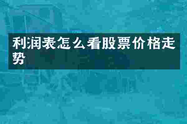 利润表怎么看股票价格走势