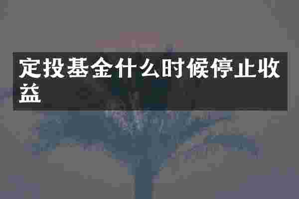 定投基金什么时候停止收益