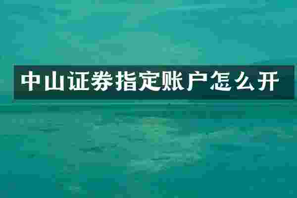 中山证券指定账户怎么开
