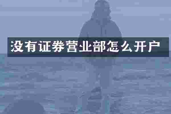 没有证券营业部怎么开户