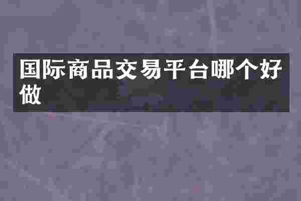国际商品交易平台哪个好做