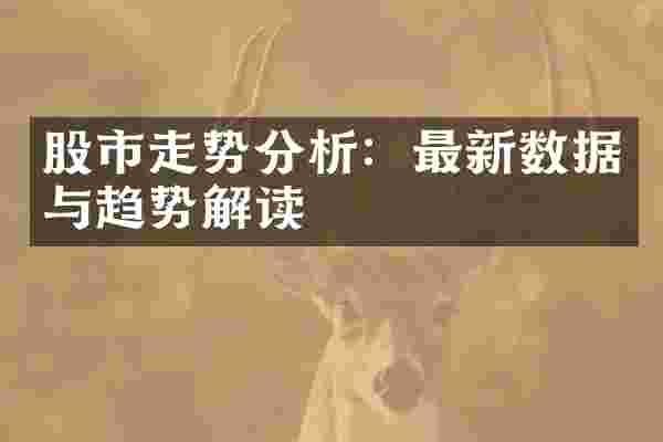股市走势分析：最新数据与趋势解读