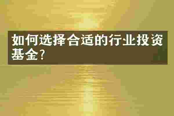 如何选择合适的行业投资基金？