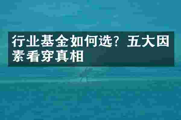 行业基金如何选？五大因素看穿真相