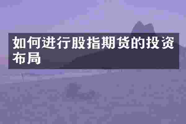 如何进行股指期货的投资布局