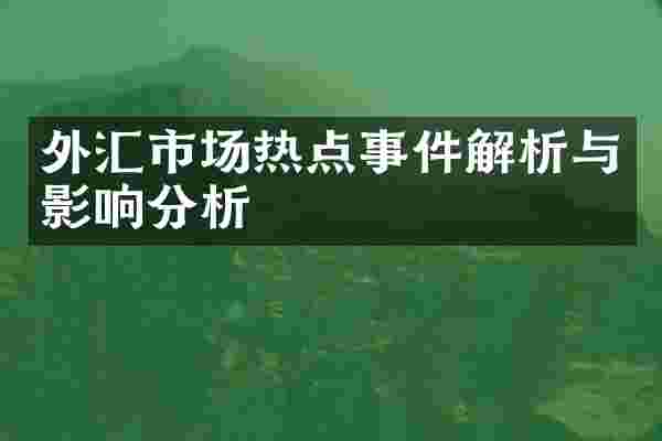 外汇市场热点事件解析与影响分析