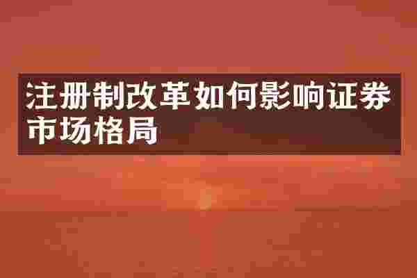 注册制改革如何影响证券市场格局