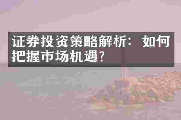 证券投资策略解析：如何把握市场机遇？