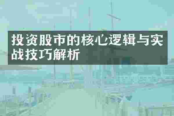 投资股市的核心逻辑与实战技巧解析