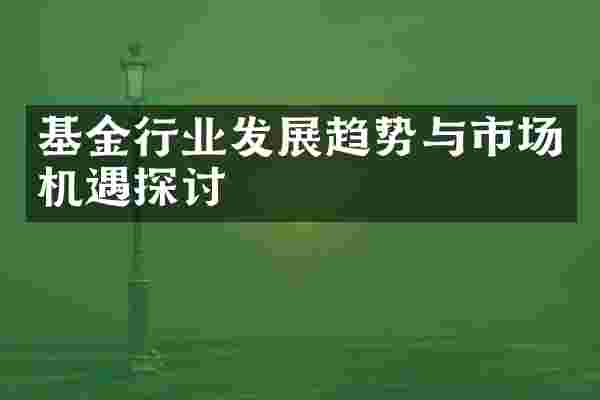 基金行业发展趋势与市场机遇探讨