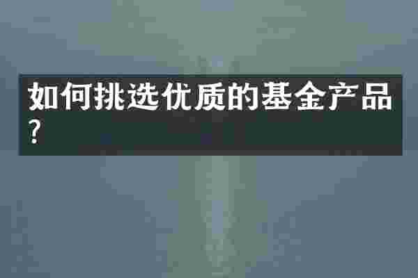 如何挑选优质的基金产品？