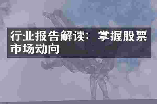 行业报告解读：掌握股票市场动向