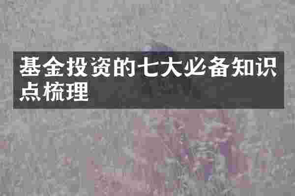 基金投资的七大必备知识点梳理